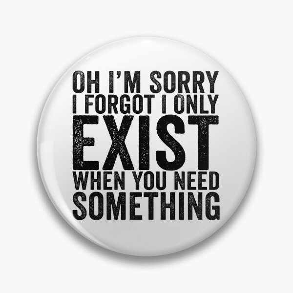 Item preview, Oh I'm Sorry I Forgot I Only Exist When You Need Something Funny Sarcastic Quote Design designed and sold by 76Valeria.