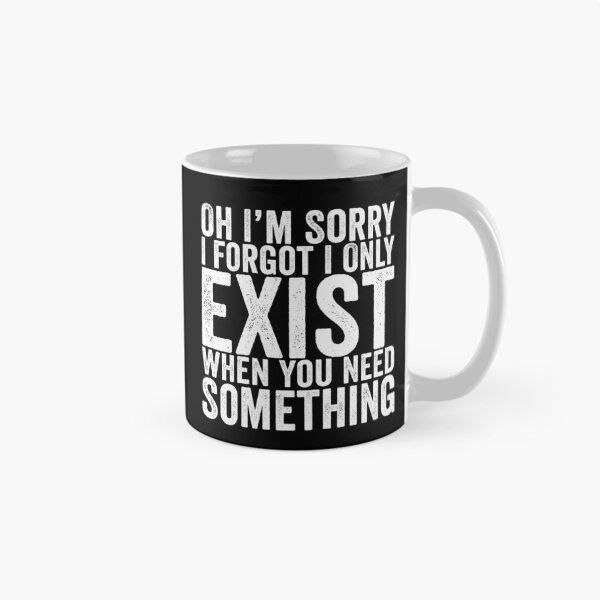 Item preview, Oh I'm Sorry I Forgot I Only Exist When You Need Something Funny Sarcastic Quote Design designed and sold by 76Valeria.