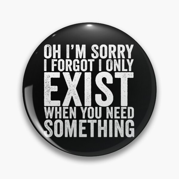 Item preview, Oh I'm Sorry I Forgot I Only Exist When You Need Something Funny Sarcastic Quote Design designed and sold by 76Valeria.