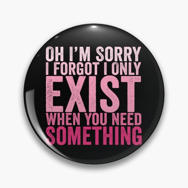 Item preview, Oh I'm Sorry I Forgot I Only Exist When You Need Something Funny Sarcastic Quote Design designed and sold by 76Valeria.