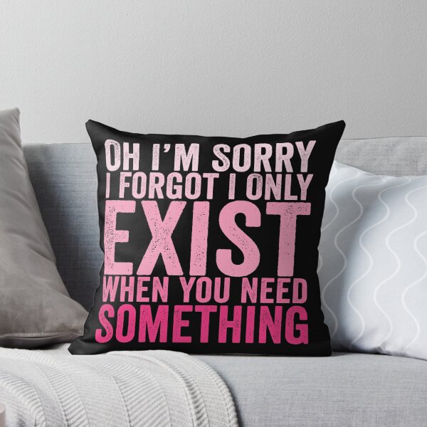 Item preview, Oh I'm Sorry I Forgot I Only Exist When You Need Something Funny Sarcastic Quote Design designed and sold by 76Valeria.