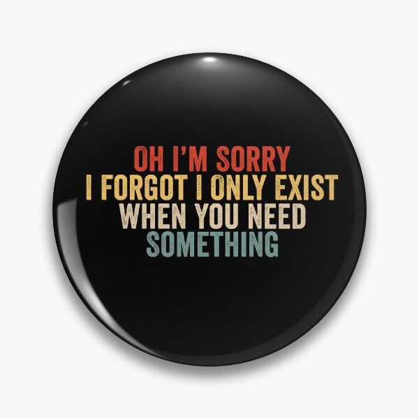 Item preview, Oh I'm Sorry I Forgot I Only Exist When You Need Something Funny Sarcastic Quote Design designed and sold by 76Valeria.