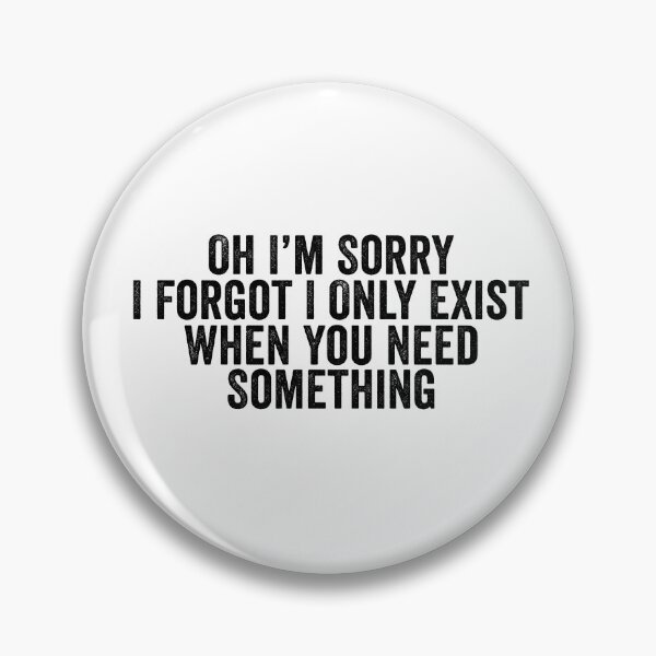 Item preview, Oh I'm Sorry I Forgot I Only Exist When You Need Something Funny Sarcastic Quote Design designed and sold by 76Valeria.
