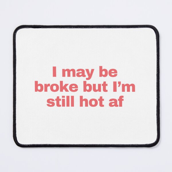 Item preview, I may be broke but I’m still hot af designed and sold by GraphicWorlds.