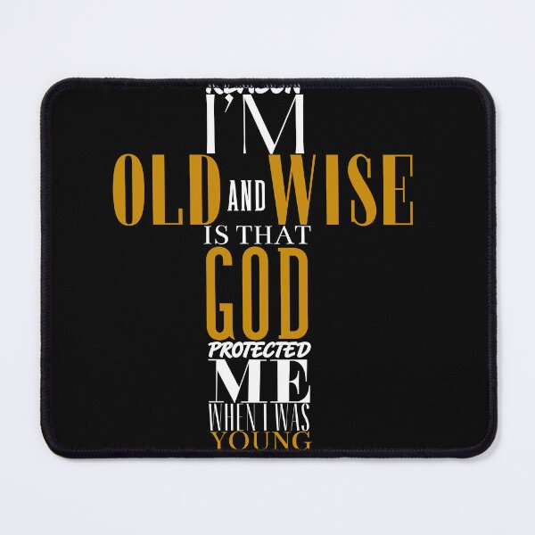 Item preview, The Reason I'm Old And Wise Is That God Protected Me When I Was Young And Stupid designed and sold by GibasVisuals.