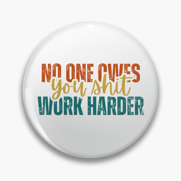 Item preview, No one owes you shit work harder designed and sold by Dondonmart.
