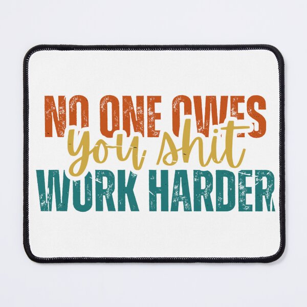 Item preview, No one owes you shit work harder designed and sold by Dondonmart.