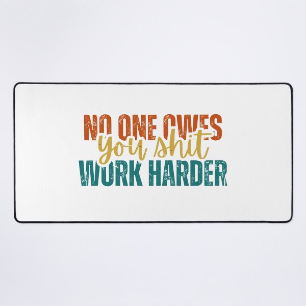 Item preview, No one owes you shit work harder designed and sold by Dondonmart.