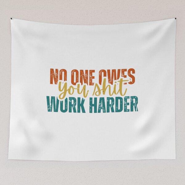Item preview, No one owes you shit work harder designed and sold by Dondonmart.