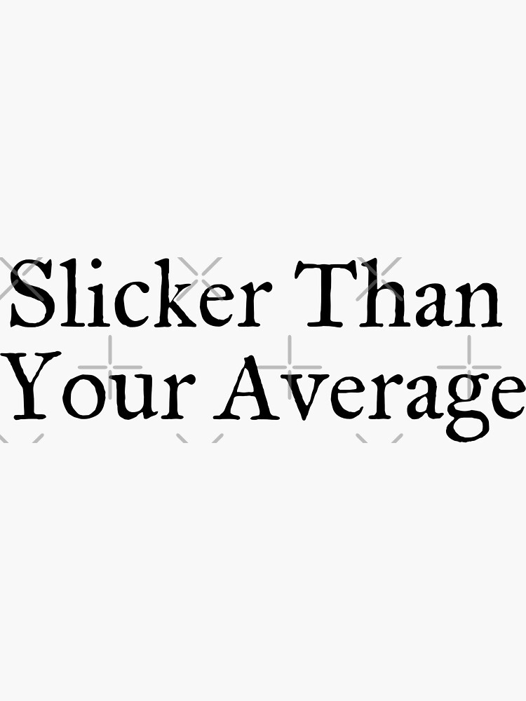 "Slicker Than Your Average" Sticker by Redbubble