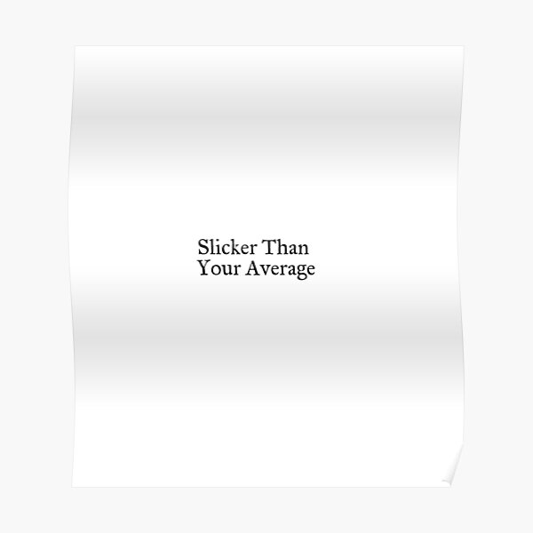 "Slicker Than Your Average" Poster by Redbubble