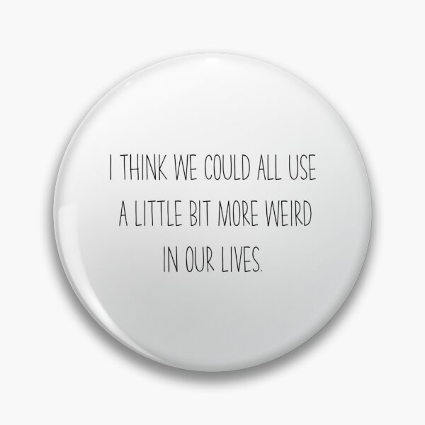 Item preview, I Think We Coul All Use A Little Bit More Weird In Our Lives designed and sold by RebelNatures.