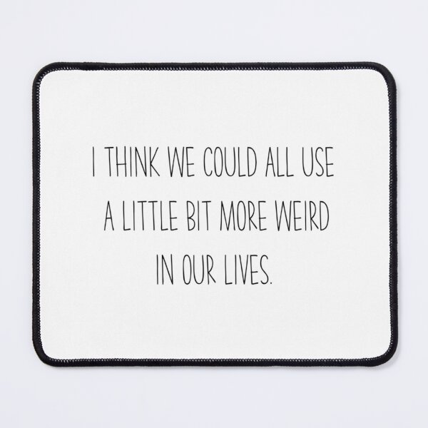 Item preview, I Think We Coul All Use A Little Bit More Weird In Our Lives designed and sold by RebelNatures.