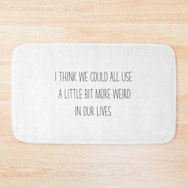 Item preview, I Think We Coul All Use A Little Bit More Weird In Our Lives designed and sold by RebelNatures.