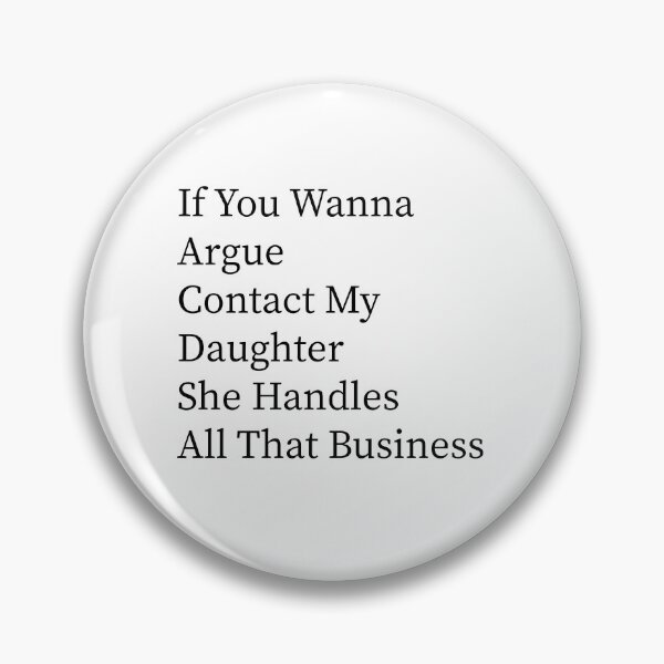 Item preview, If You Wanna Argue Contact My Daughter She Handles All That Business Funny Family Humor designed and sold by 76Valeria.