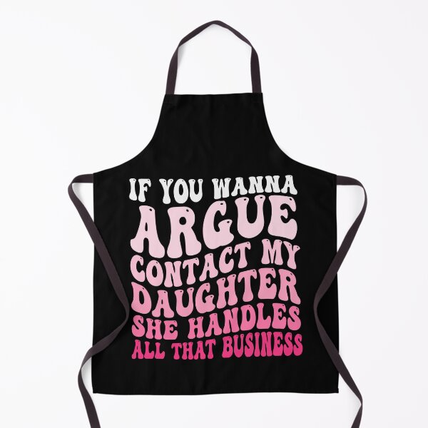 Item preview, If You Wanna Argue Contact My Daughter She Handles All That Business Funny Family Humor designed and sold by 76Valeria.