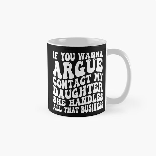 Item preview, If You Wanna Argue Contact My Daughter She Handles All That Business Funny Family Humor designed and sold by 76Valeria.