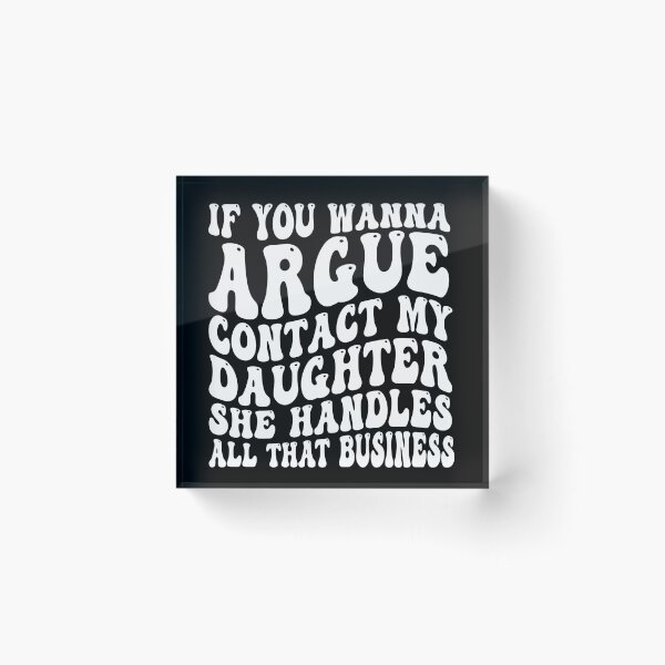 Item preview, If You Wanna Argue Contact My Daughter She Handles All That Business Funny Family Humor designed and sold by 76Valeria.