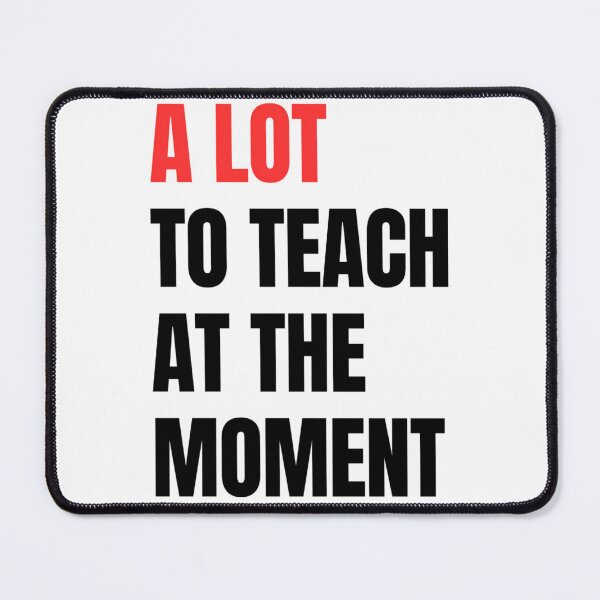 Item preview, A Lot To Teach At The Moment designed and sold by Mammasmojo.