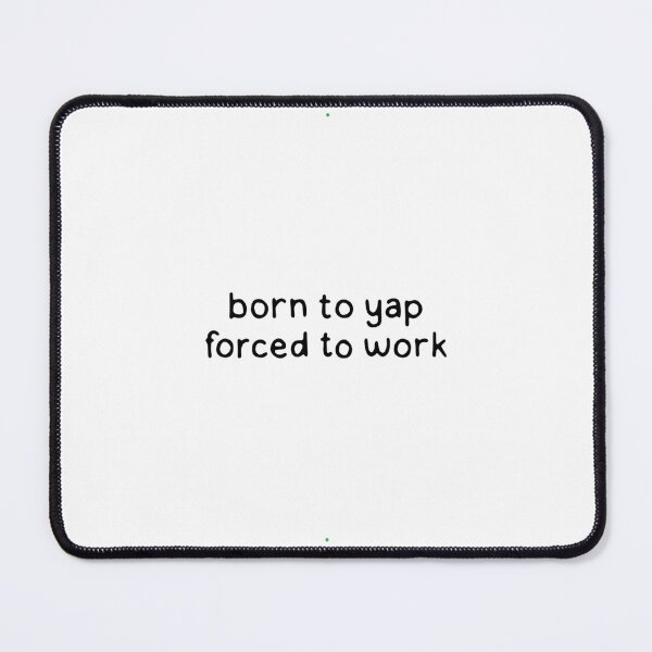 Item preview, Born To Yap - Forced To Work designed and sold by rykerres.