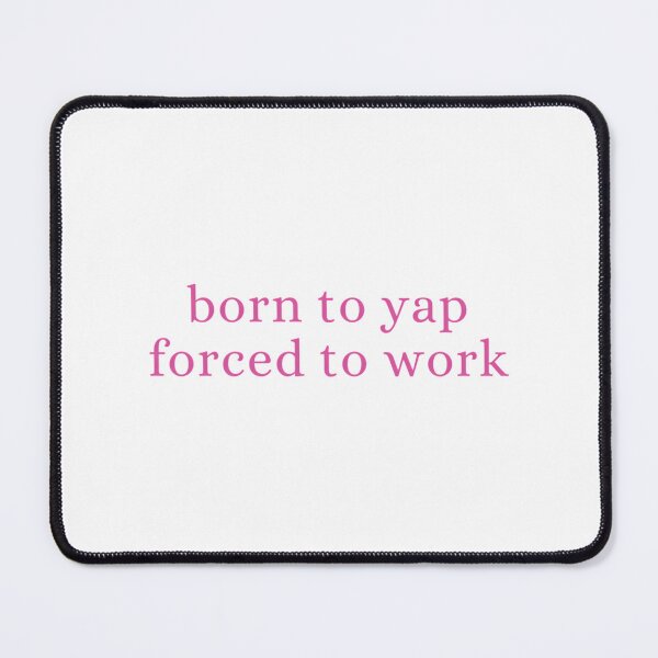 Item preview, Born To Yap Forced To Work designed and sold by rykerres.