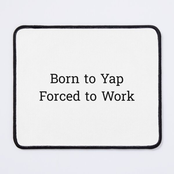 Item preview, Born To Yap Forced To Work designed and sold by rykerres.