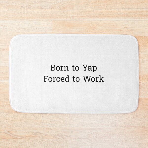 Item preview, Born To Yap Forced To Work designed and sold by rykerres.
