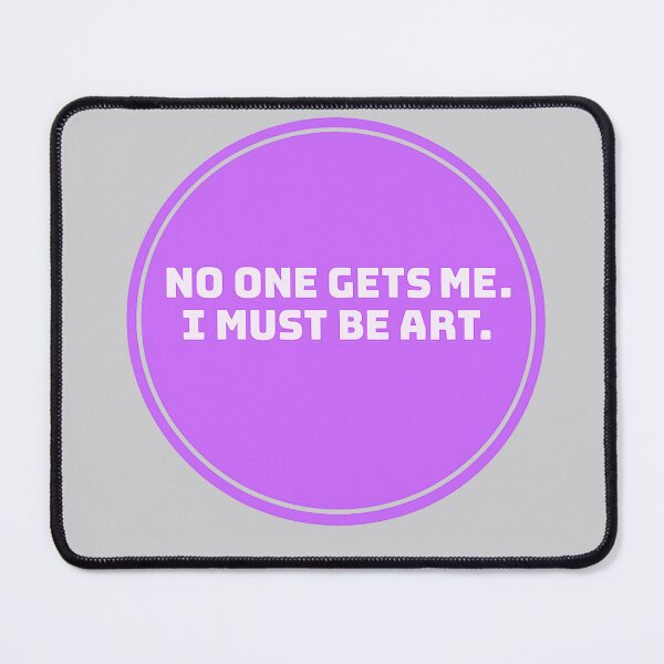 Item preview, No One Gets Me I Must Be Art designed and sold by Moxie-Cat-Universe.
