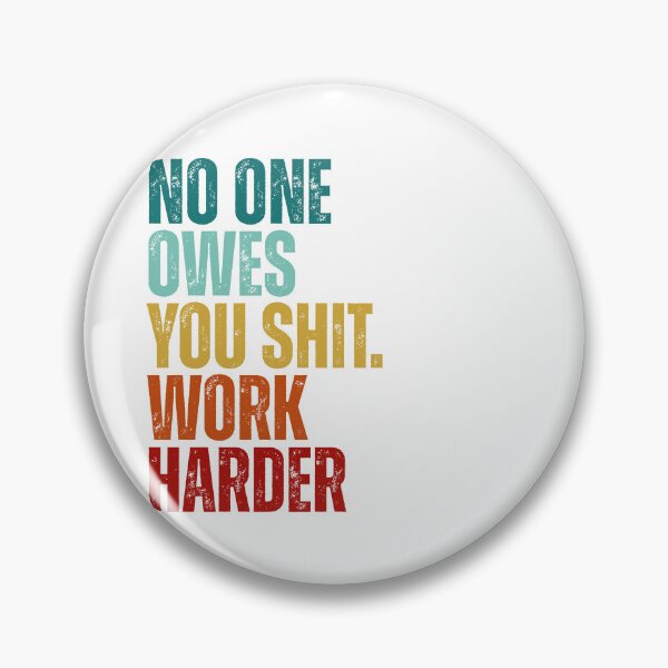 Item preview, No one owes you shit work harder designed and sold by Dondonmart.