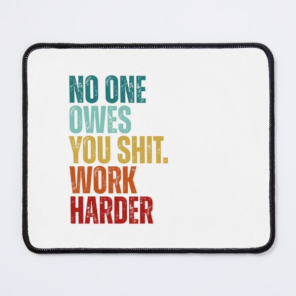 Item preview, No one owes you shit work harder designed and sold by Dondonmart.