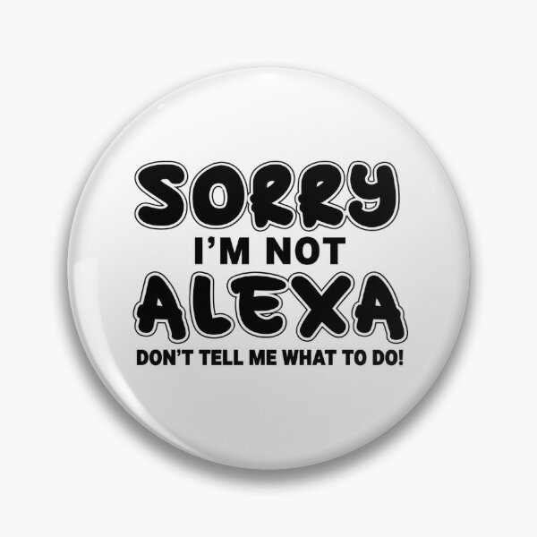 Item preview, SORRY I'M NOT ALEXA DON'T TELL ME WHAT TO DO! designed and sold by INKRebelGraphic.