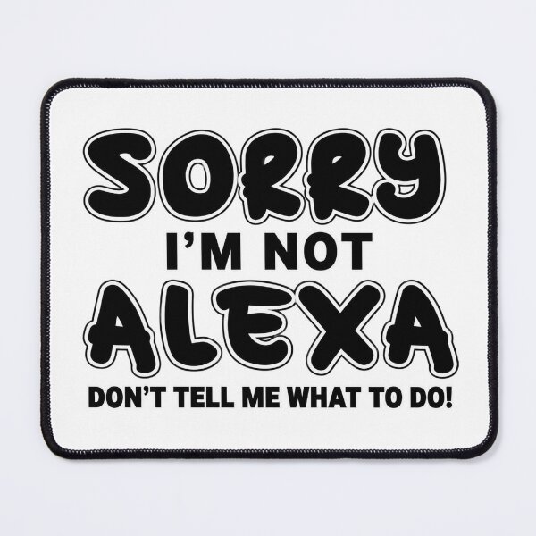 Item preview, SORRY I'M NOT ALEXA DON'T TELL ME WHAT TO DO! designed and sold by INKRebelGraphic.