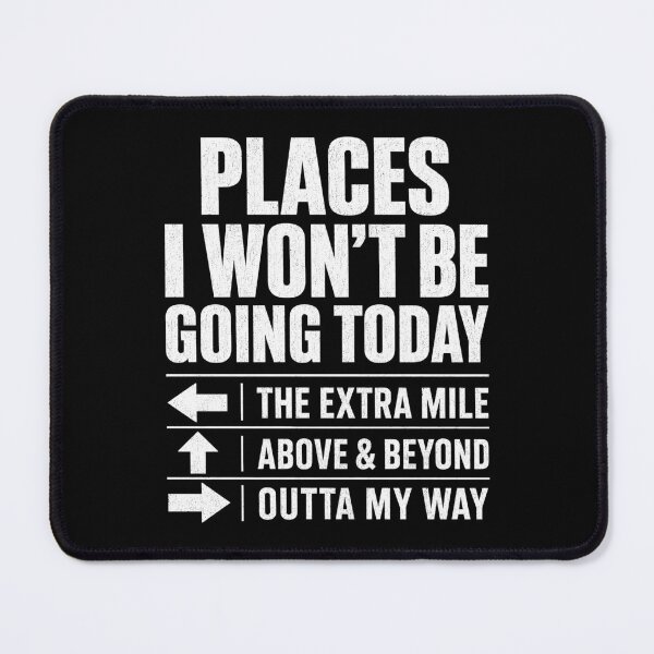 Item preview, Places I Won't Be Going Today Extra Mile Above and Beyond designed and sold by Randomera.