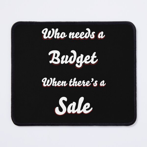 Item preview, Who Needs A Budget When There's a Sale designed and sold by Aki and Akiro.