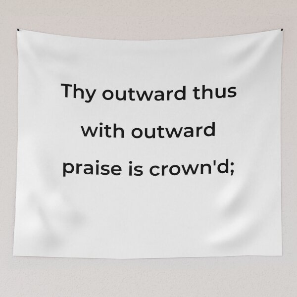 Item preview, “Thy outward thus with outward praise is crown'd;” - print black designed and sold by ariksworld.