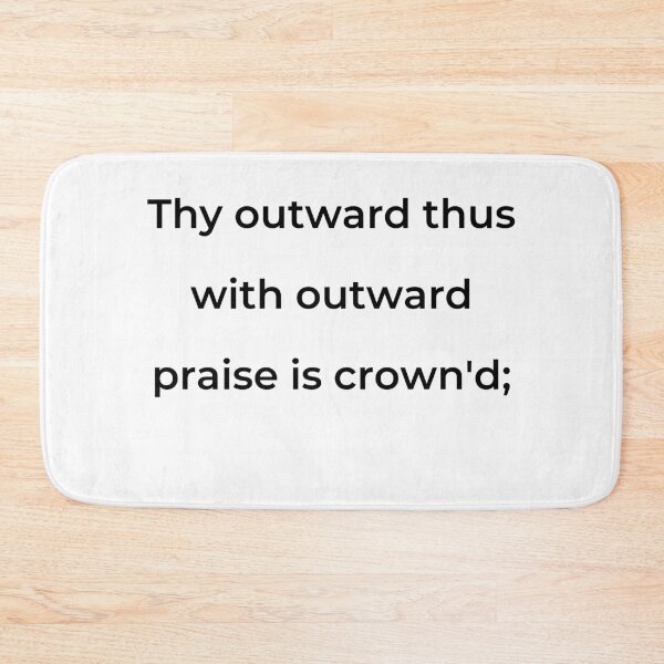 Item preview, “Thy outward thus with outward praise is crown'd;” - print black designed and sold by ariksworld.