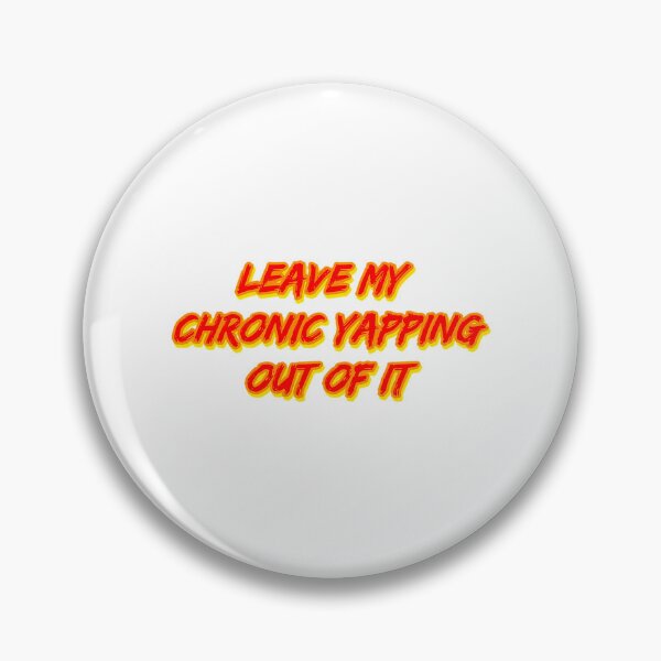 Item preview, Leave My Chronic Yapping Out Of It designed and sold by alexusarena.
