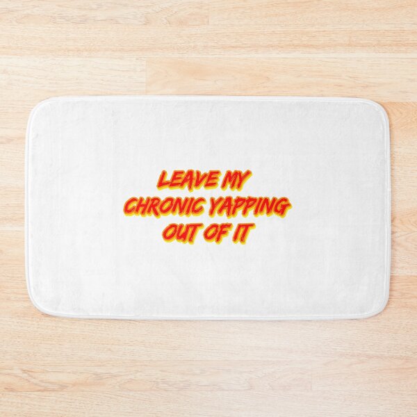 Item preview, Leave My Chronic Yapping Out Of It designed and sold by alexusarena.