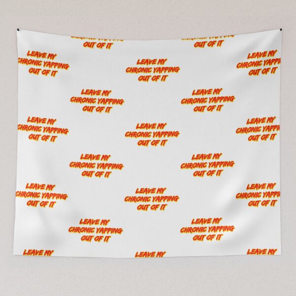 Item preview, Leave My Chronic Yapping Out Of It designed and sold by alexusarena.