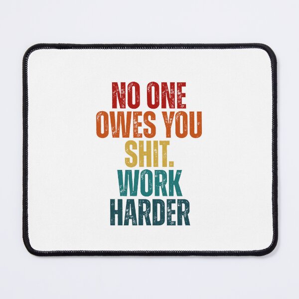 Item preview, No one owes you shit work harder designed and sold by Dondonmart.