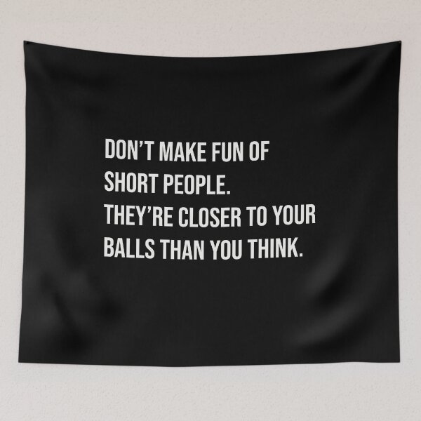 Item preview, Don’t make fun of short people. They are closer to your balls than you think.  designed and sold by GraphicWorlds.