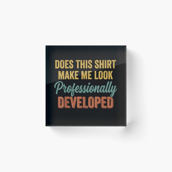 Item preview, Does This Shirt Make Me Look Professionally Developed Developer Programmer Meme designed and sold by GalenoHenley.