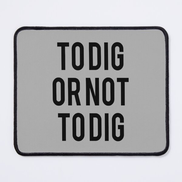Item preview, TO DIG OR NOT TO DIG designed and sold by dejco.art.