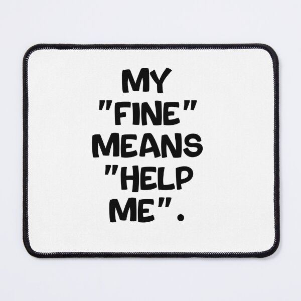 Item preview, Text Typography My "fine" means "help me". Awkward Social Humor designed and sold by TypeboldStudio.