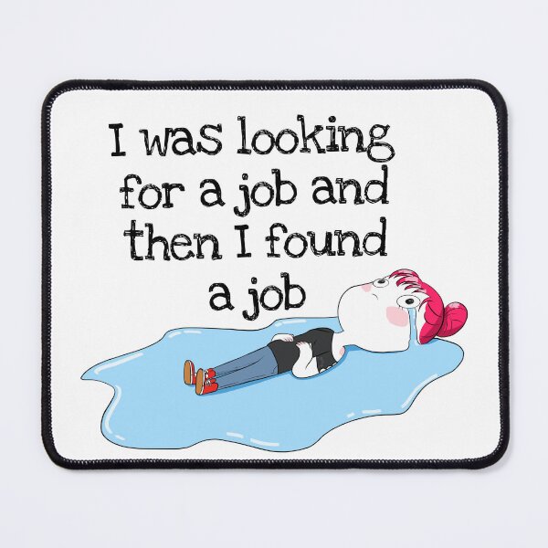 Item preview, I was looking for a job designed and sold by Julieel.exe.