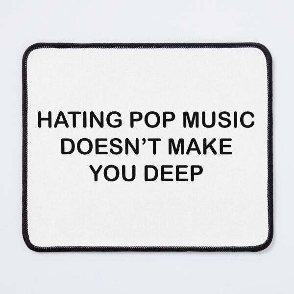 Item preview, Hating Pop Music Doesn't Make You Deep Funny It Girl designed and sold by GaffaDesigns.