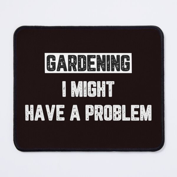 Item preview, Gardening I Might Have a Problem designed and sold by JJShirtz.