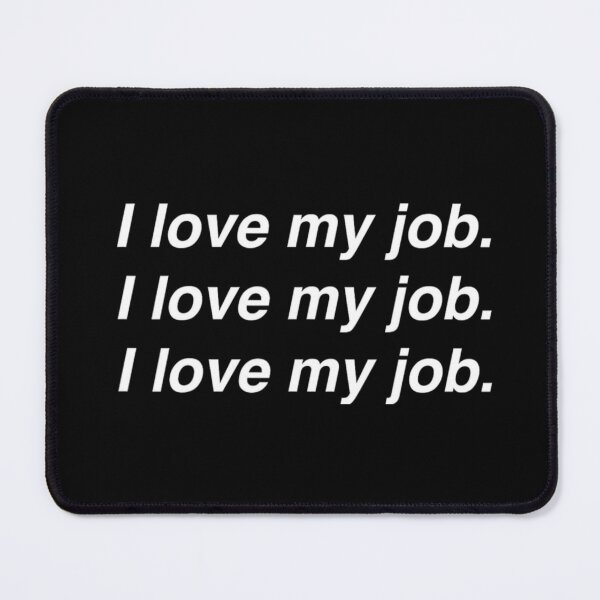 Item preview, I Love My Job I Love My Job Worker Humor Employee Life designed and sold by LASTIQUE-dd.
