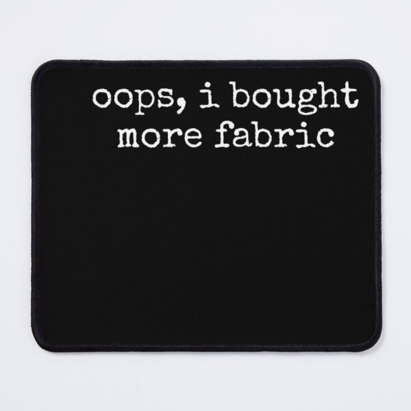 Item preview, Oops, I Bought More Fabric Sewing Crafter Quilter designed and sold by LASTIQUE-dd.