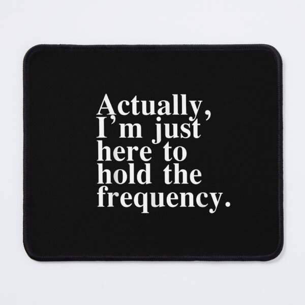 Item preview, I'm Just Here To Hold The Frequency designed and sold by LASTIQUE-dd.
